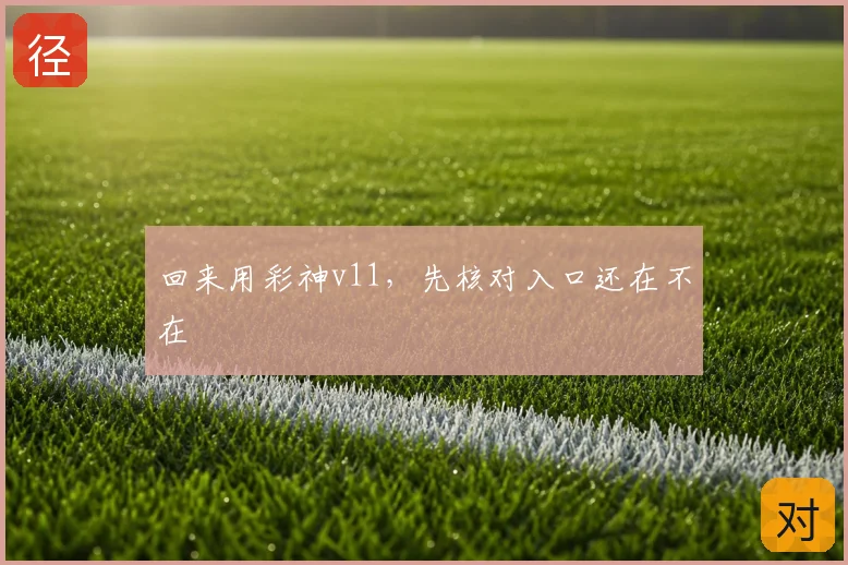 回来用彩神v11，先核对入口还在不在