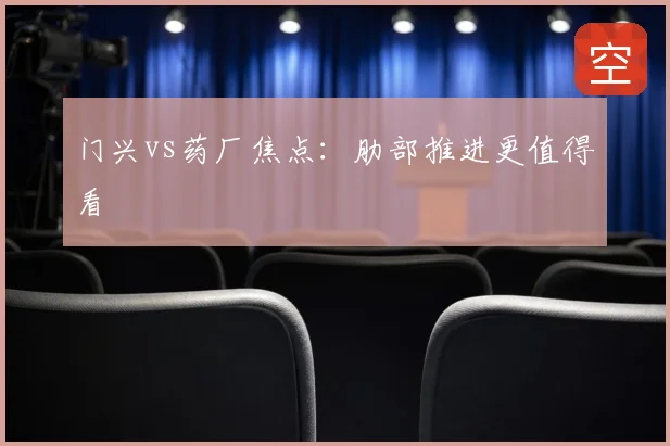 门兴vs药厂焦点:肋部推进更值得看